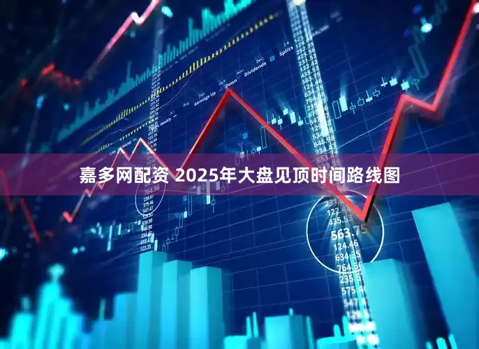 嘉多网配资 2025年大盘见顶时间路线图